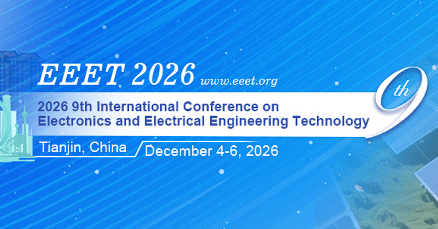 2026 9th International Conference on Electronics and Electrical Engineering Technology (EEET 2026)