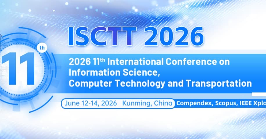 2026 11th International Conference on Information Science, Computer Technology and Transportation(ISCTT 2026)