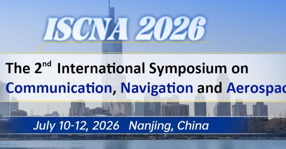 2026 2nd International Symposium on Communication, Navigation, and Aerospace (ISCNA 2026)